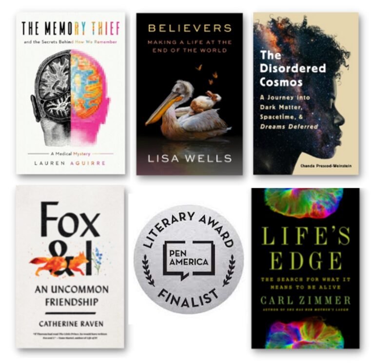 Literary Award Finalist PEN America. The Memory Thief by Lauren Aguirre. Believers by Lisa Wells. The Disordered Cosmos by Chanda Prescod-Weinstein. Fox and I by Catherine Raven. Life's Edges by Carl Zimmer. 