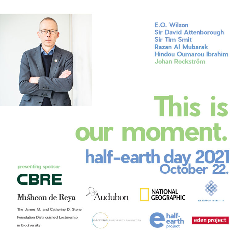 Flyer for Half-Earth day 2021. E.O. Wilson, Sir David Attenborough, Sir Tim Smit, Razan Al Mubarak, Hindou Oumarou Ibrahim, Johan Tochstorm. This is our moment. Half-earth day 2021. October 22. 