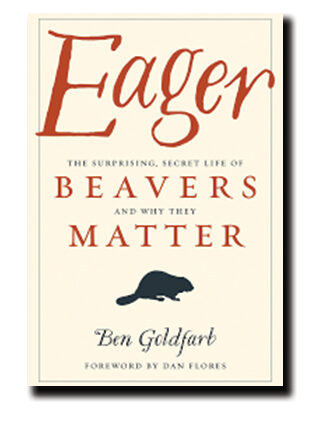 Book cover of Eager the surprising secret life of beavers and why they matter. By Ben Goldfarb. 